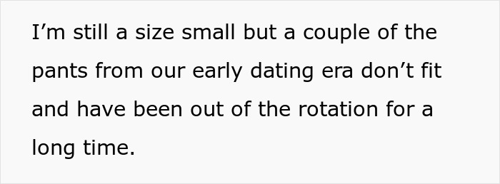 Text about size small clothing and pants from early dating era not fitting after long time, relating to weight and relationship.