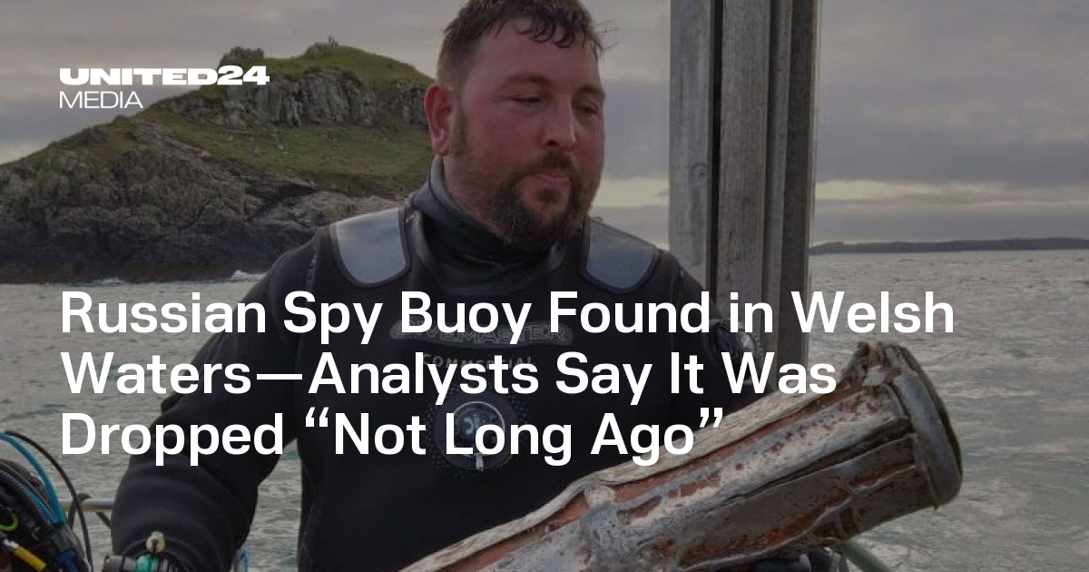  Russian Spy Buoy Found in Welsh Waters—Analysts Say It Was Dropped “Not Long Ago” — UNITED24 Media