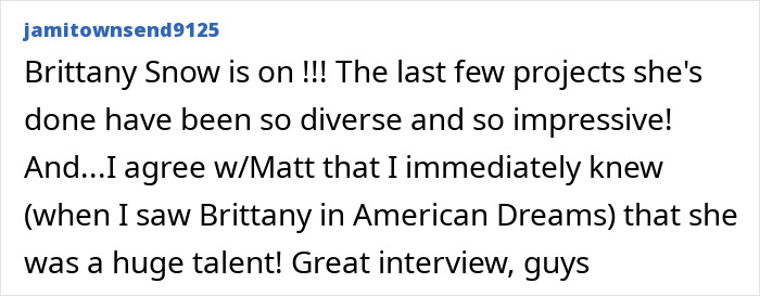 Comment praising Brittany Snow’s diverse projects and talent, mentioning an interview about Hollywood’s hidden age rule for women. Comment praising Brittany Snow’s diverse projects and talent, mentioning an interview about Hollywood’s hidden age rule for women.