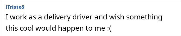 Comment expressing a delivery driver's wish for a similar emotional experience as Glenn Powell flying a UPS driver to SNL. Comment expressing a delivery driver's wish for a similar emotional experience as Glenn Powell flying a UPS driver to SNL.