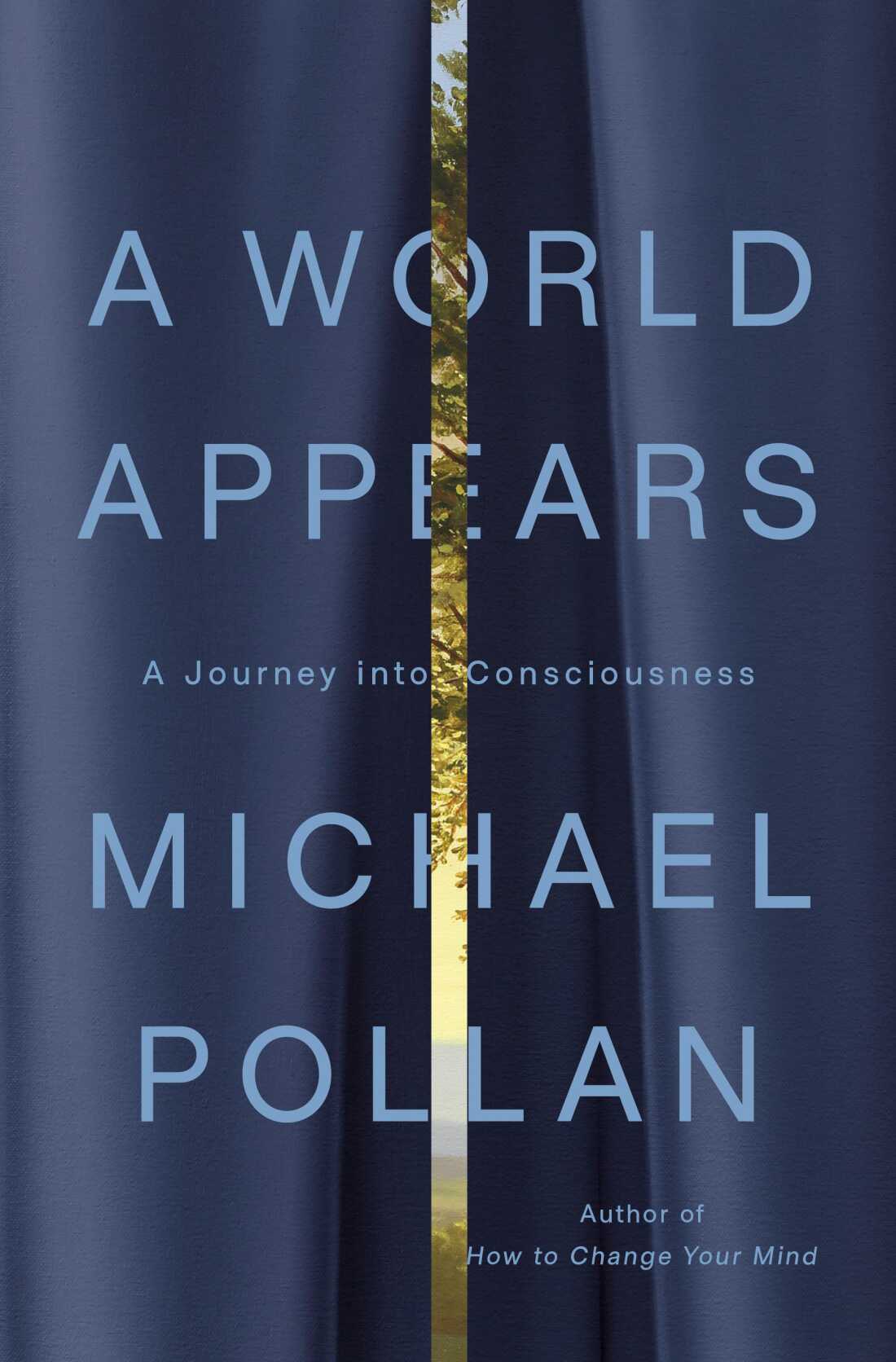 A World Appears: A Journey into Consciousness, by Michael Pollan