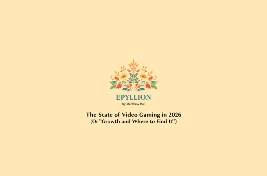  PRESENTATION: The State of Video Gaming in 2026 (Early Access Edition) – MatthewBall.co