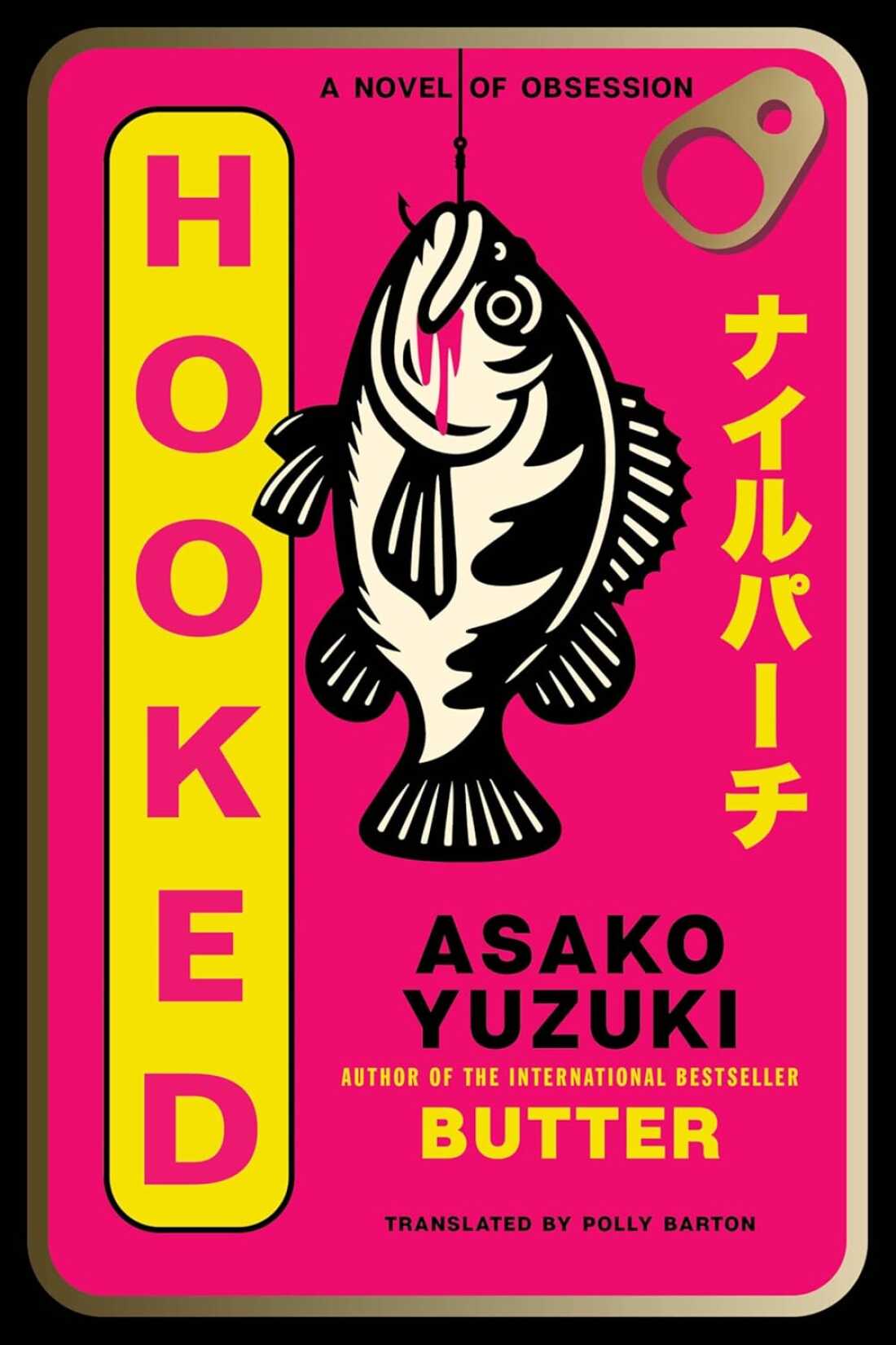 Hooked: A Novel of Obsession, by Asako Yuzuki, translated from the Japanese by Polly Barton 