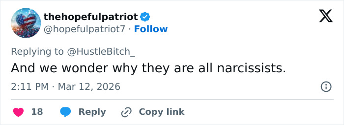 Tweet by user hopefulpatriot7 expressing opinion about narcissism, posted on March 12, 2026, in a social media thread. Tweet by user hopefulpatriot7 expressing opinion about narcissism, posted on March 12, 2026, in a social media thread.