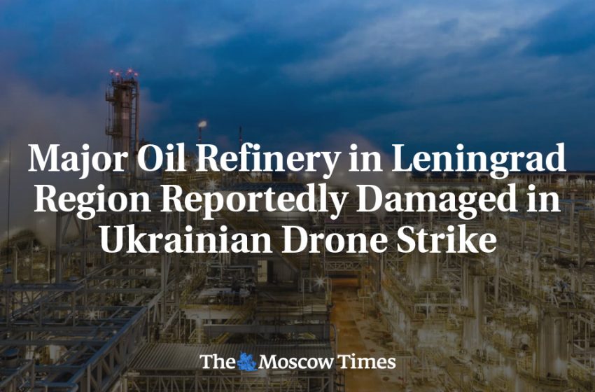  Major Oil Refinery in Leningrad Region Reportedly Damaged in Ukrainian Drone Strike
