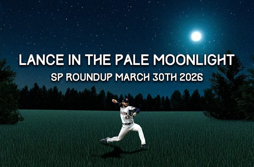  Fantasy Baseball SP Roundup 3/30: Lance In The Pale Moonlight