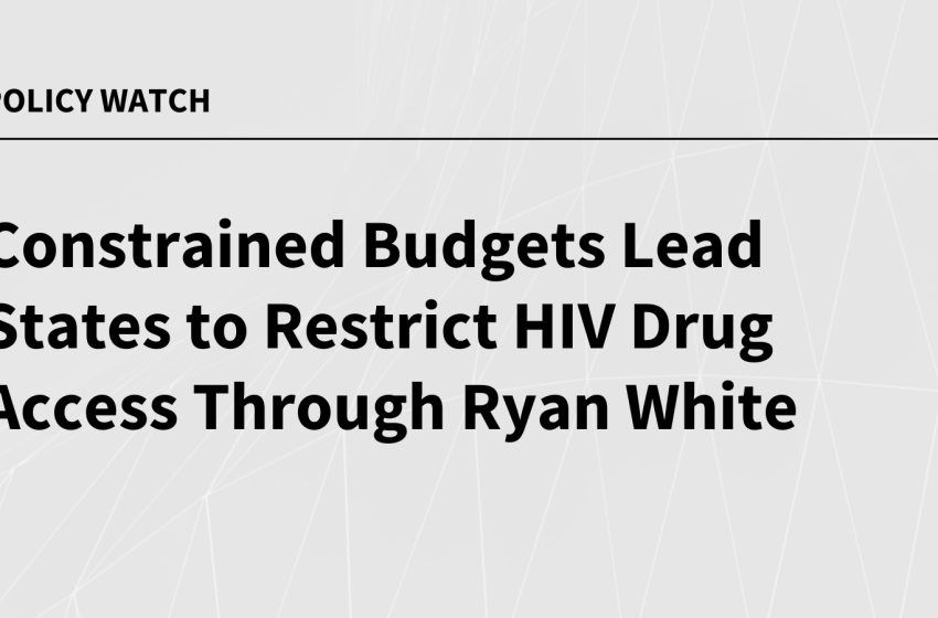  Constrained Budgets Lead States to Restrict HIV Drug Access Through Ryan White
