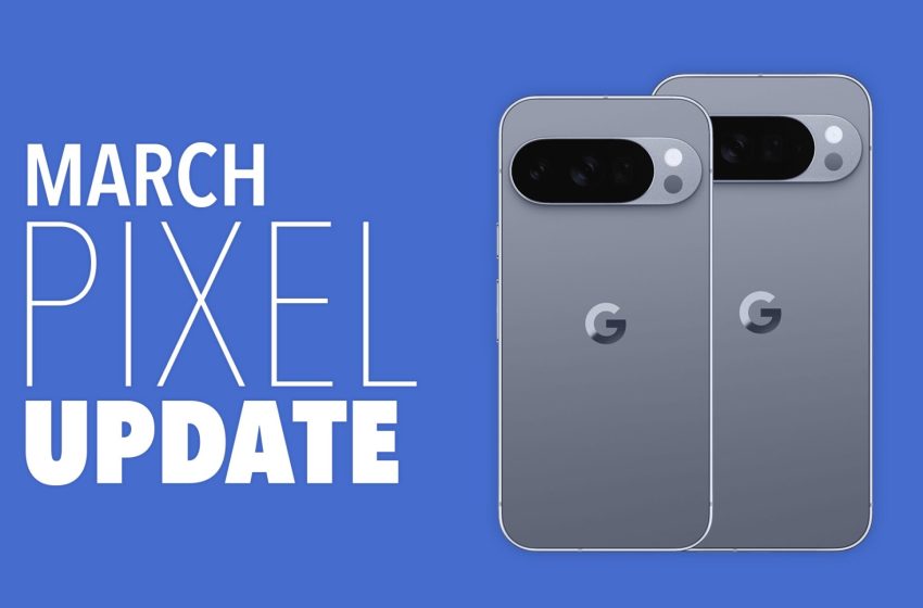  Google Pixel Phone’s March Update Arrived