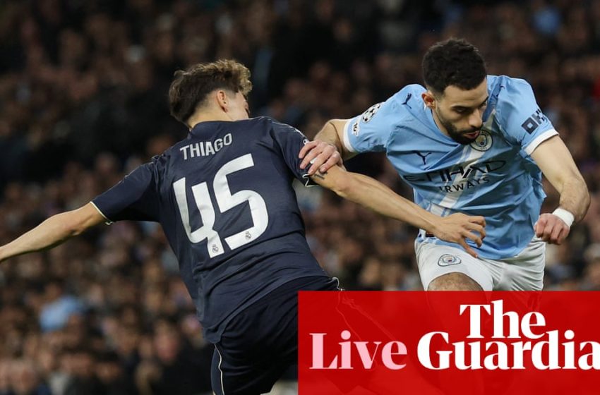  Manchester City v Real Madrid: Champions League last 16, second leg – live | Champions League
