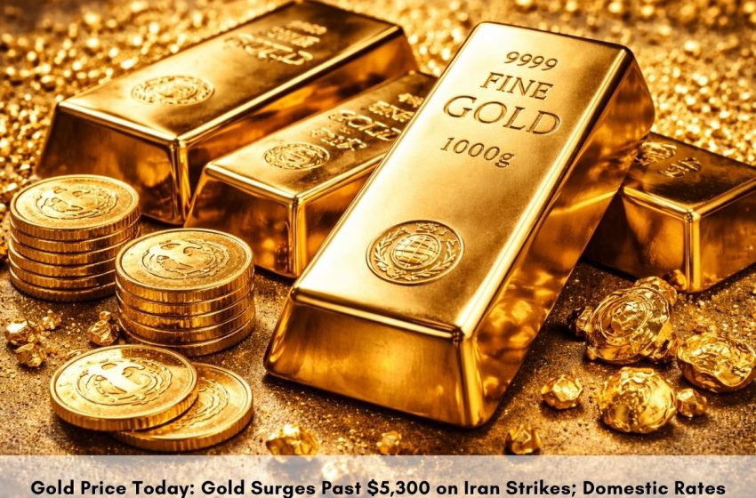  Gold Surges Past $5,300 Amid US-Iran Strikes; Domestic Rates Jump ₹3,160 to ₹1.64 Lakh/10g