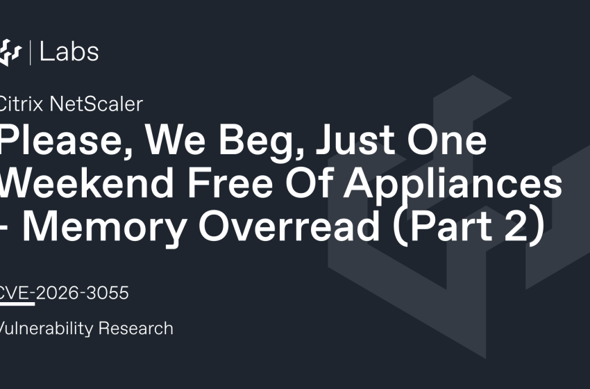  Please, We Beg, Just One Weekend Free Of Appliances (Citrix NetScaler CVE-2026-3055 Memory Overread Part 2)