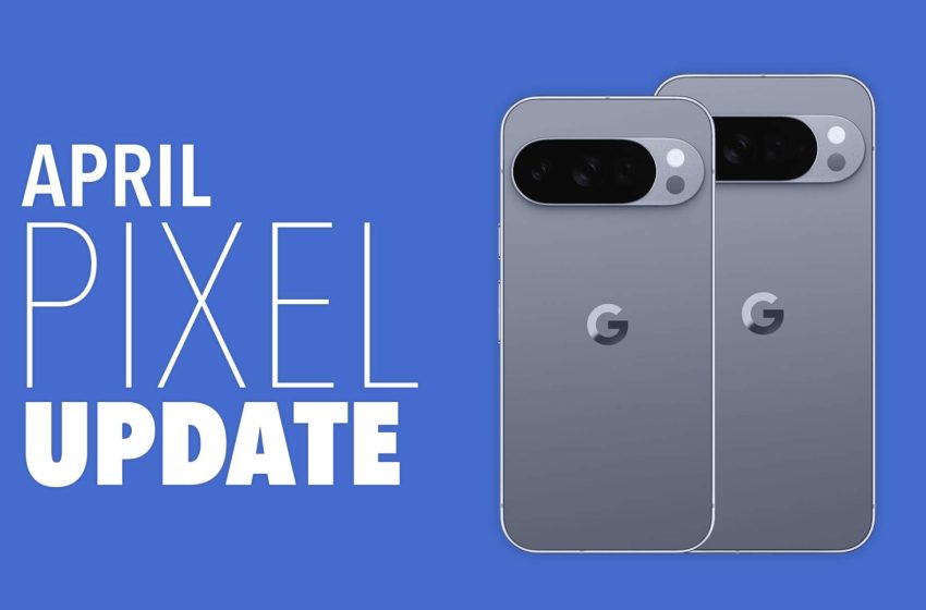  Your Google Pixel Phone’s April Update Arrived