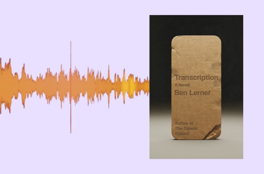  The Gentle Parenting Of Ben Lerner’s ‘Transcription’